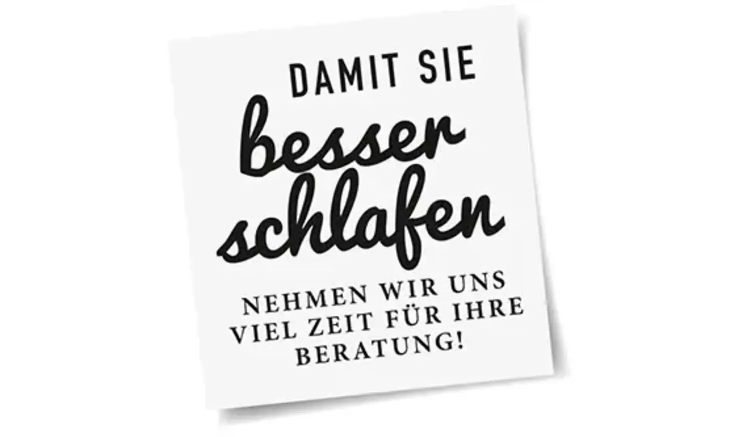 Damit Sie besser schlafen nehmen wir uns viel Zeit für Ihre Beratung.